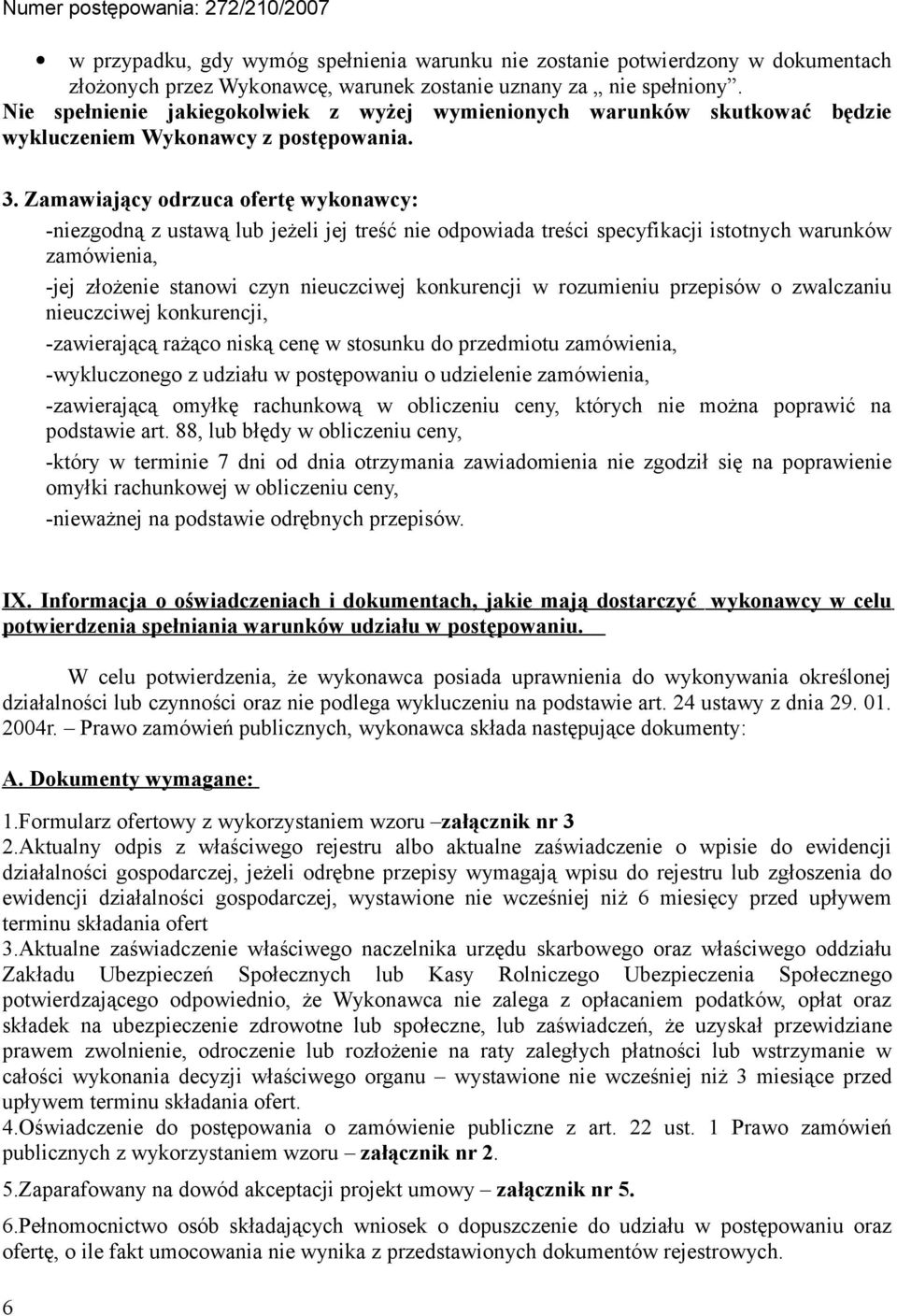 Zamawiający odrzuca ofertę wykonawcy: -niezgodną z ustawą lub jeżeli jej treść nie odpowiada treści specyfikacji istotnych warunków zamówienia, -jej złożenie stanowi czyn nieuczciwej konkurencji w