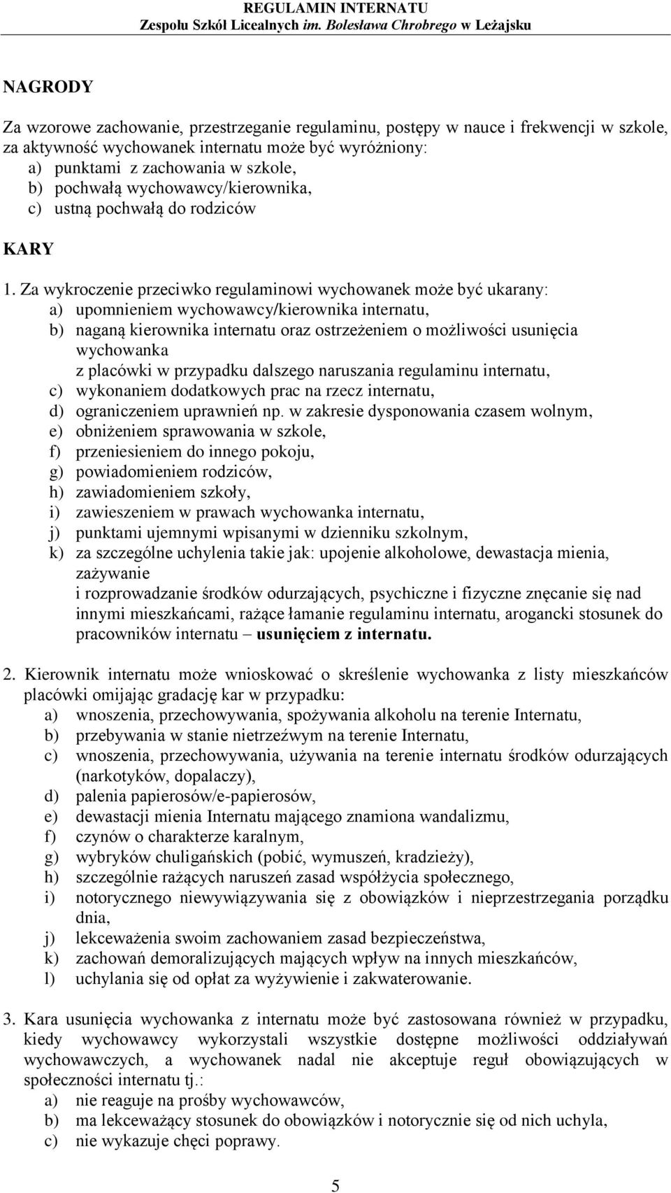 Za wykroczenie przeciwko regulaminowi wychowanek może być ukarany: a) upomnieniem wychowawcy/kierownika internatu, b) naganą kierownika internatu oraz ostrzeżeniem o możliwości usunięcia wychowanka z