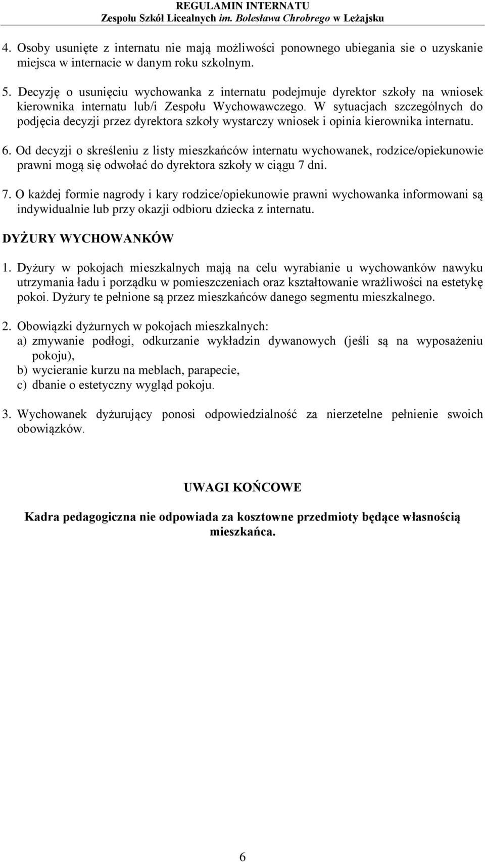 W sytuacjach szczególnych do podjęcia decyzji przez dyrektora szkoły wystarczy wniosek i opinia kierownika internatu. 6.