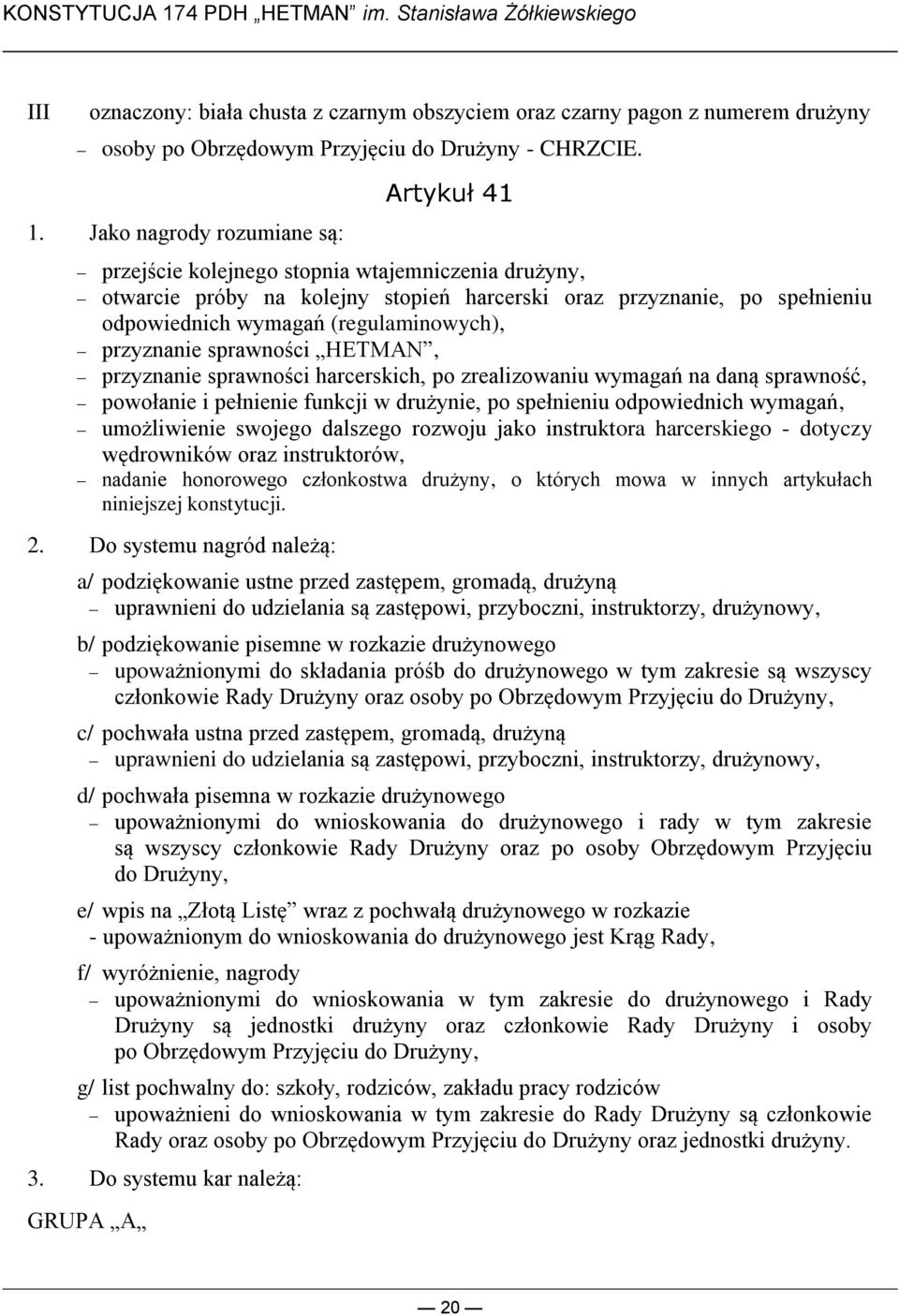 (regulaminowych), przyznanie sprawności HETMAN, przyznanie sprawności harcerskich, po zrealizowaniu wymagań na daną sprawność, powołanie i pełnienie funkcji w drużynie, po spełnieniu odpowiednich