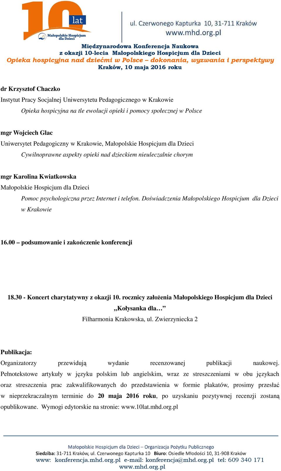 Internet i telefon. Doświadczenia Małopolskiego Hospicjum dla Dzieci w Krakowie 16.00 podsumowanie i zakończenie konferencji 18.30 - Koncert charytatywny z okazji 10.