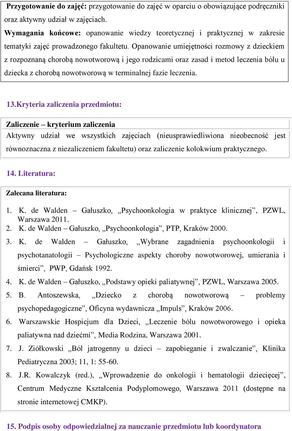 Opanowanie umiejętności rozmowy z dzieckiem z rozpoznaną chorobą nowotworową i jego rodzicami oraz zasad i metod leczenia bólu u dziecka z chorobą nowotworową w terminalnej fazie leczenia. 13.