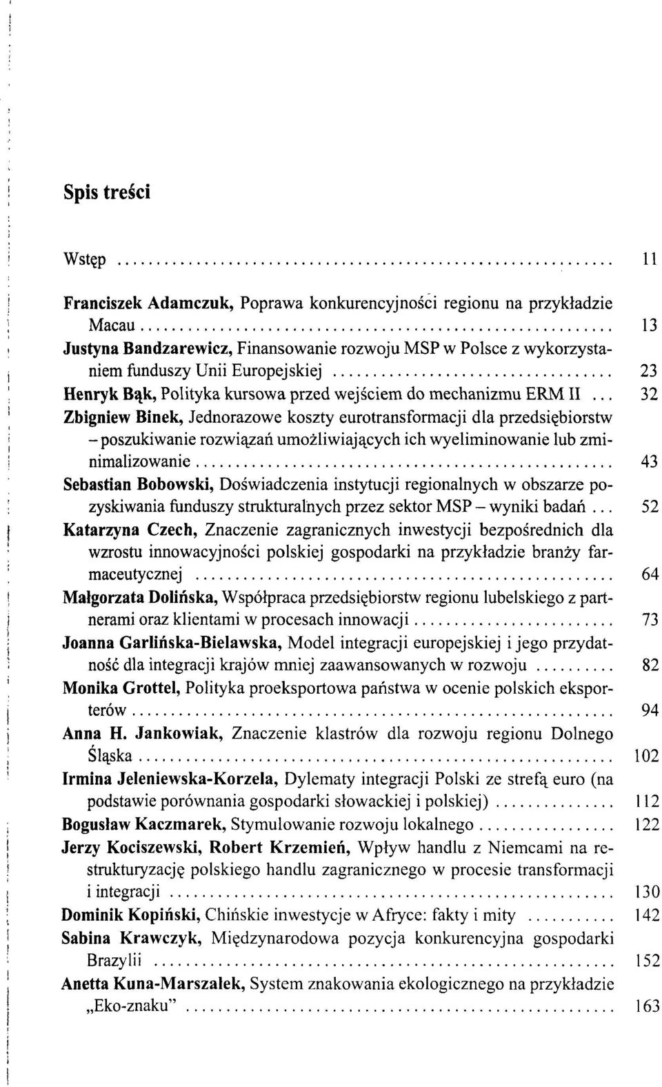 .. 32 Zbigniew Binek, Jednorazowe koszty eurotransformacji dla przedsiębiorstw -poszukiwanie rozwiązań umożliwiających ich wyeliminowanie lub zminimalizowanie 43 Sebastian Bobowski, Doświadczenia