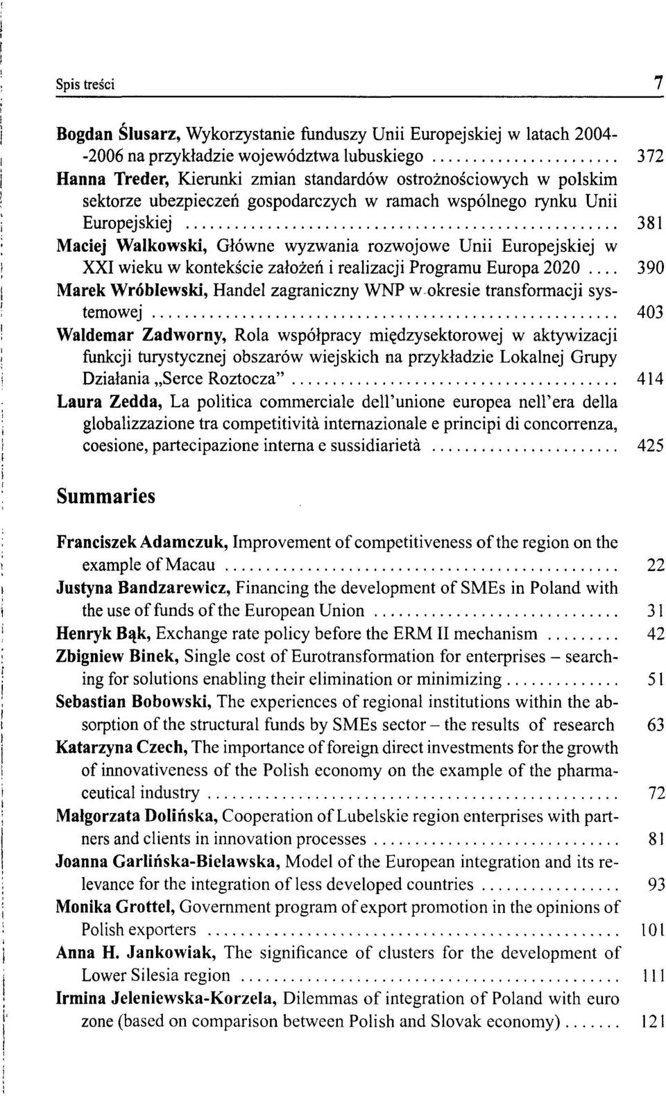 Programu Europa 2020 390 Marek Wróblewski, Handel zagraniczny WNP w okresie transformacji systemowej 403 Waldemar Zadworny, Rola współpracy międzysektorowej w aktywizacji funkcji turystycznej