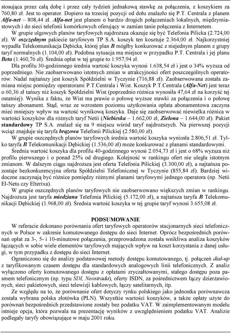 W grupie ulgowych planów taryfowych najdroższa okazuje się być Telefonia Pilicka (2.724,00 zł). W oszczędnym pakiecie taryfowym TP S.A. koszyk ten kosztuje 2.364,00 zł.