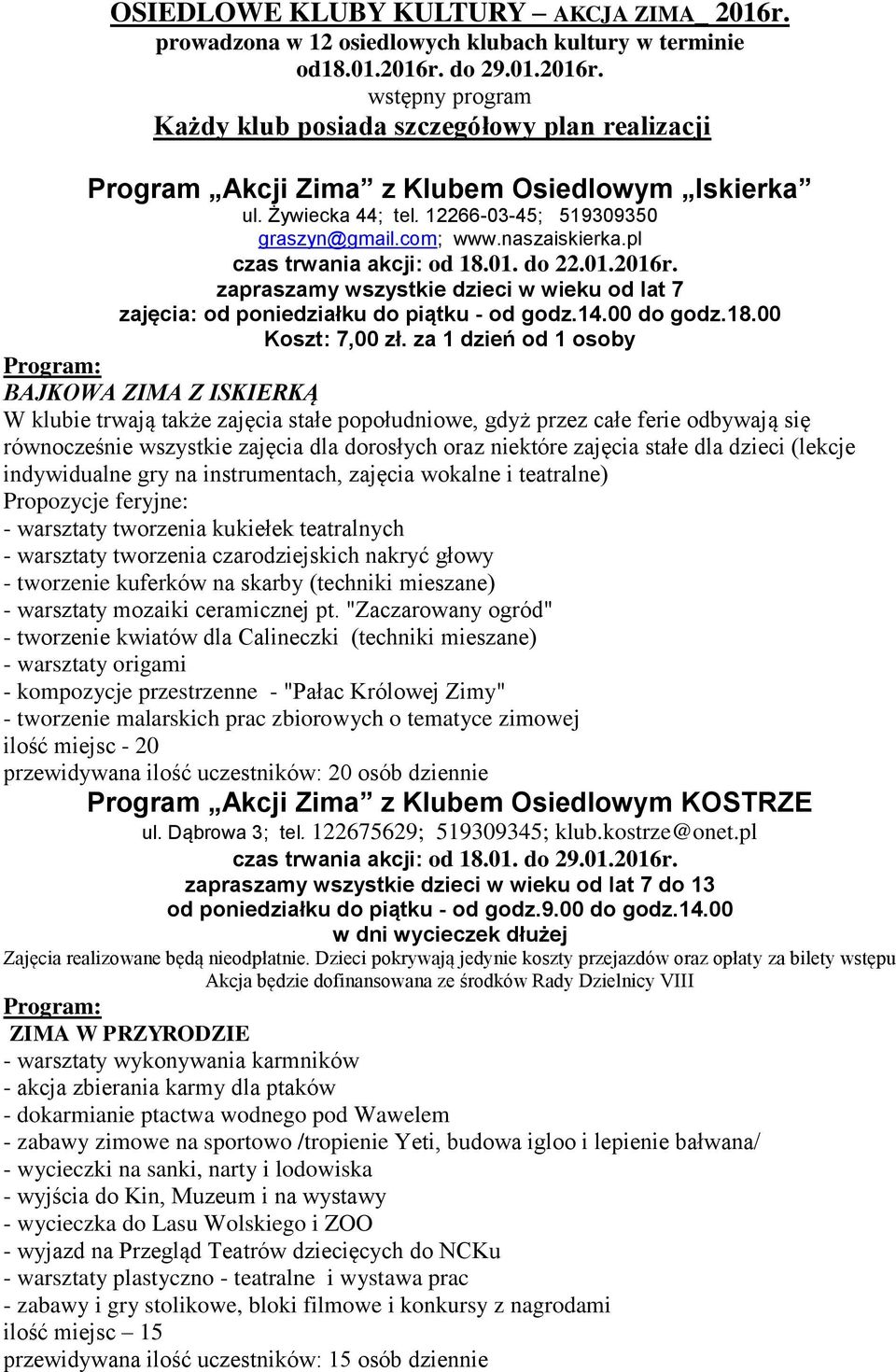 zapraszamy wszystkie dzieci w wieku od lat 7 zajęcia: od poniedziałku do piątku - od godz.14.00 do godz.18.00 Koszt: 7,00 zł.