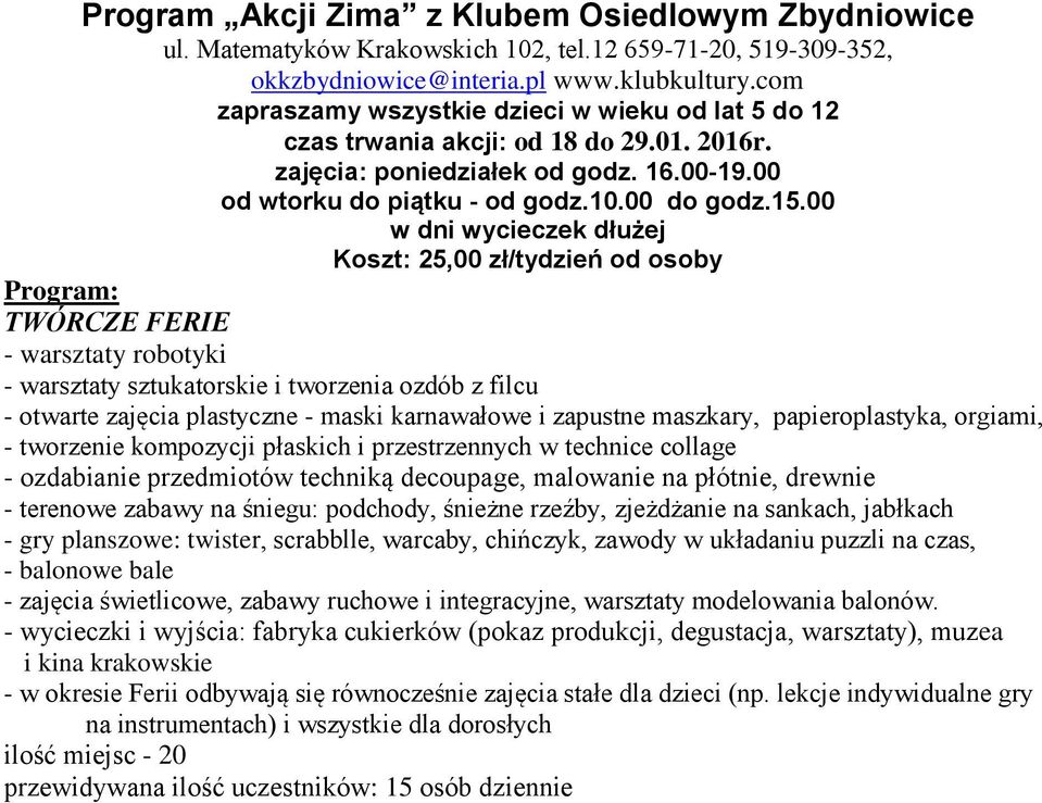 00 Koszt: 25,00 zł/tydzień od osoby TWÓRCZE FERIE - warsztaty robotyki - warsztaty sztukatorskie i tworzenia ozdób z filcu - otwarte zajęcia plastyczne - maski karnawałowe i zapustne maszkary,