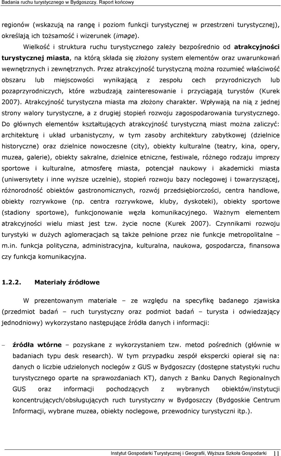 Przez atrakcyjność turystyczną można rozumieć właściwość obszaru lub miejscowości wynikającą z zespołu cech przyrodniczych lub pozaprzyrodniczych, które wzbudzają zainteresowanie i przyciągają