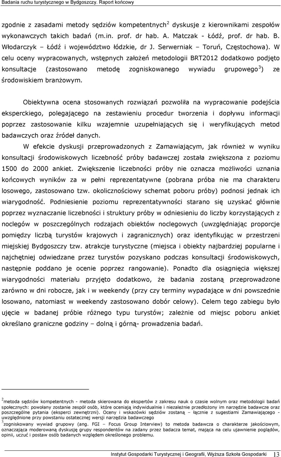 W celu oceny wypracowanych, wstępnych założeń metodologii BRT2012 dodatkowo podjęto konsultacje (zastosowano metodę zogniskowanego wywiadu grupowego 3 ) ze środowiskiem branżowym.