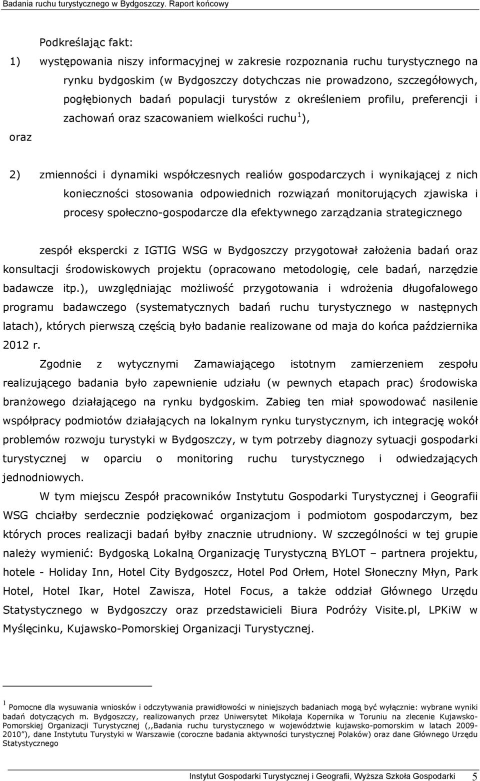 konieczności stosowania odpowiednich rozwiązań monitorujących zjawiska i procesy społeczno-gospodarcze dla efektywnego zarządzania strategicznego zespół ekspercki z IGTIG WSG w Bydgoszczy przygotował