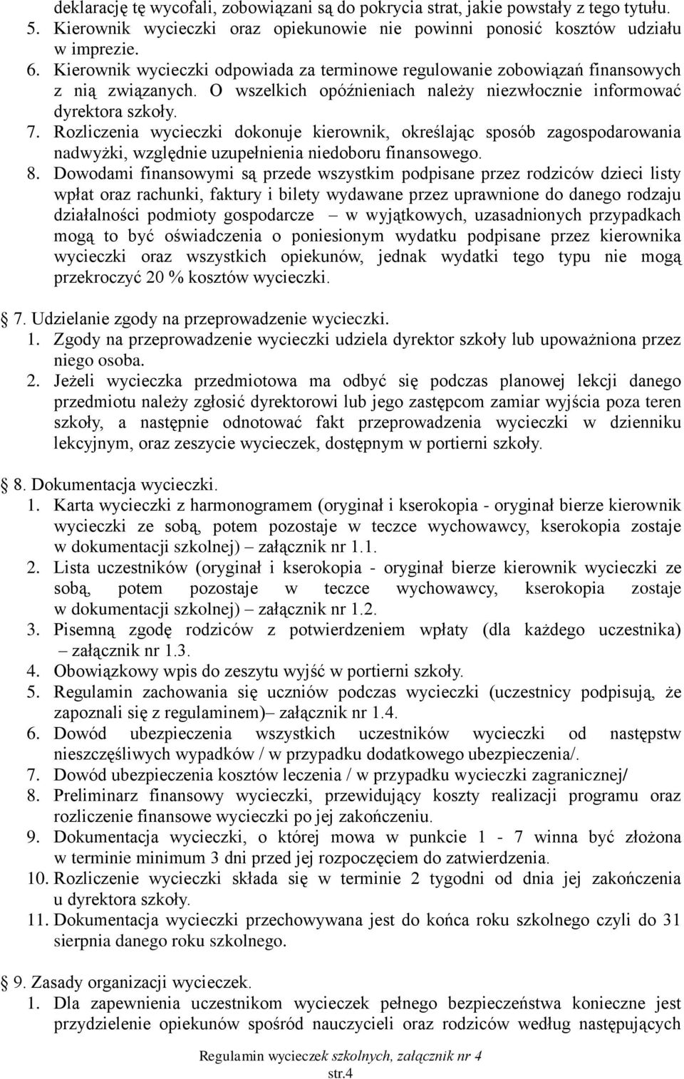 Rozliczenia wycieczki dokonuje kierownik, określając sposób zagospodarowania nadwyżki, względnie uzupełnienia niedoboru finansowego. 8.