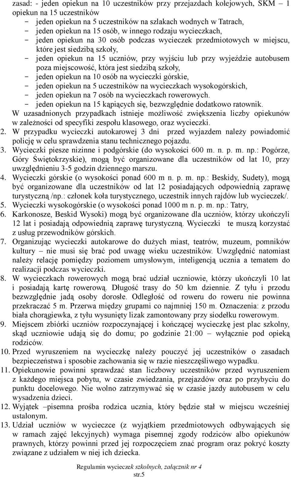 miejscowość, która jest siedzibą szkoły, jeden opiekun na 10 osób na wycieczki górskie, jeden opiekun na 5 uczestników na wycieczkach wysokogórskich, jeden opiekun na 7 osób na wycieczkach rowerowych.