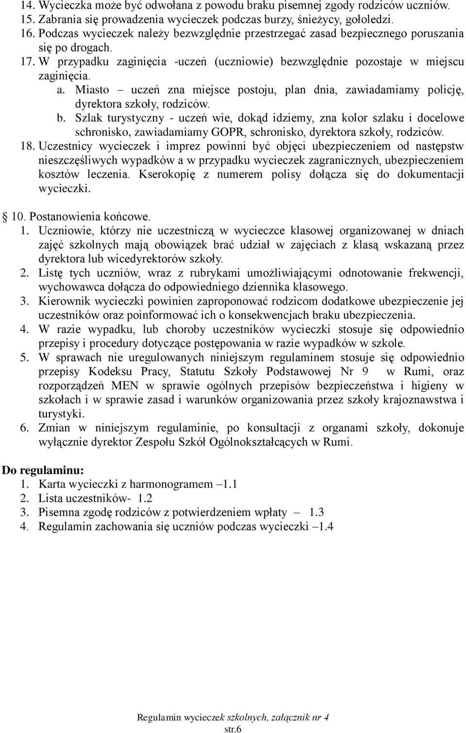 Miasto uczeń zna miejsce postoju, plan dnia, zawiadamiamy policję, dyrektora szkoły, rodziców. b.