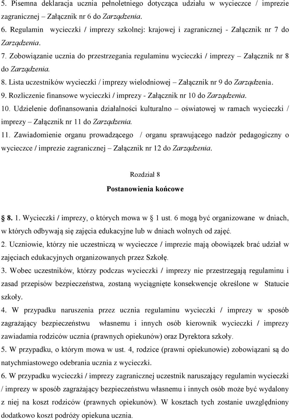 8. Lista uczestników wycieczki / imprezy wielodniowej Załącznik nr 9 do Zarządzenia. 9. Rozliczenie finansowe wycieczki / imprezy - Załącznik nr 10 