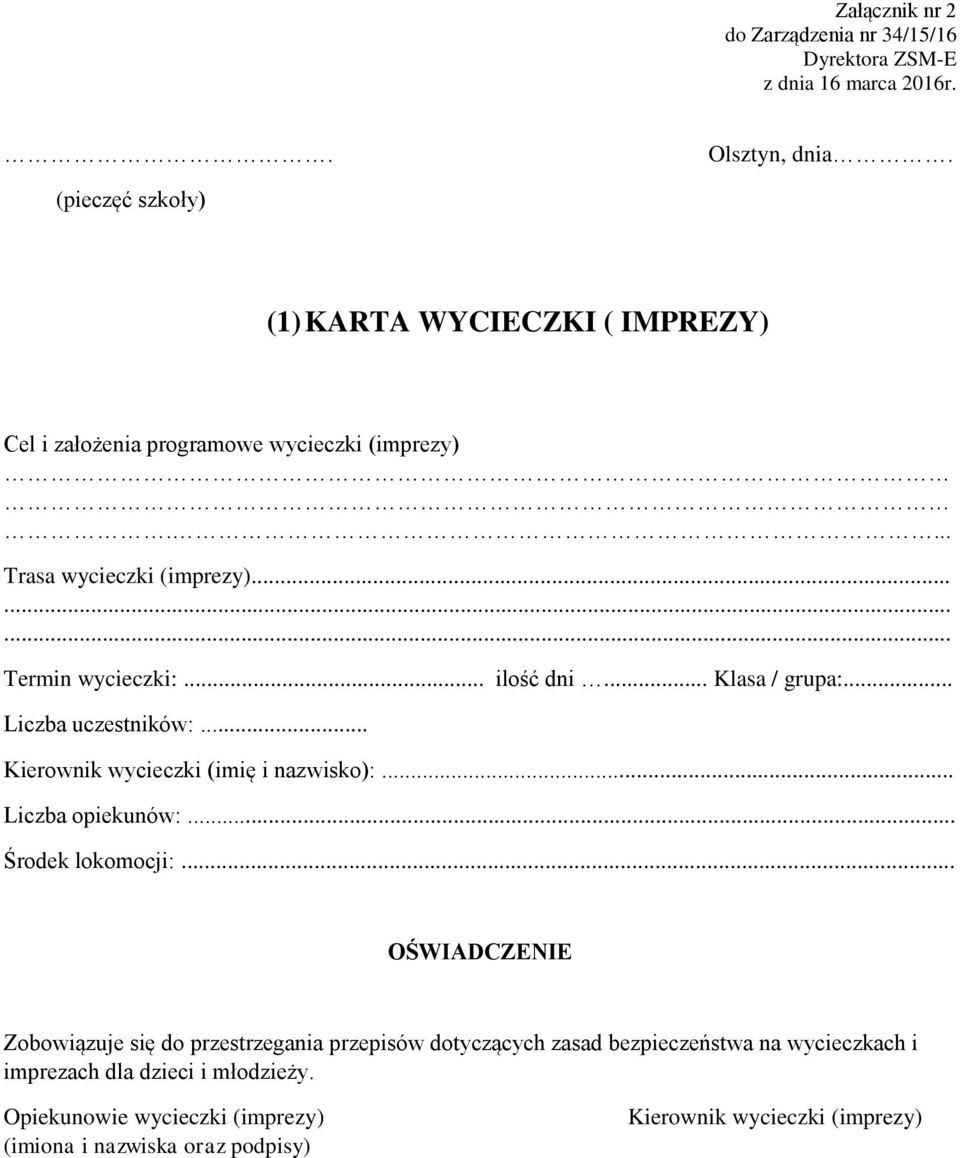 .. ilość dni... Klasa / grupa:... Liczba uczestników:... Kierownik wycieczki (imię i nazwisko):... Liczba opiekunów:... Środek lokomocji:.