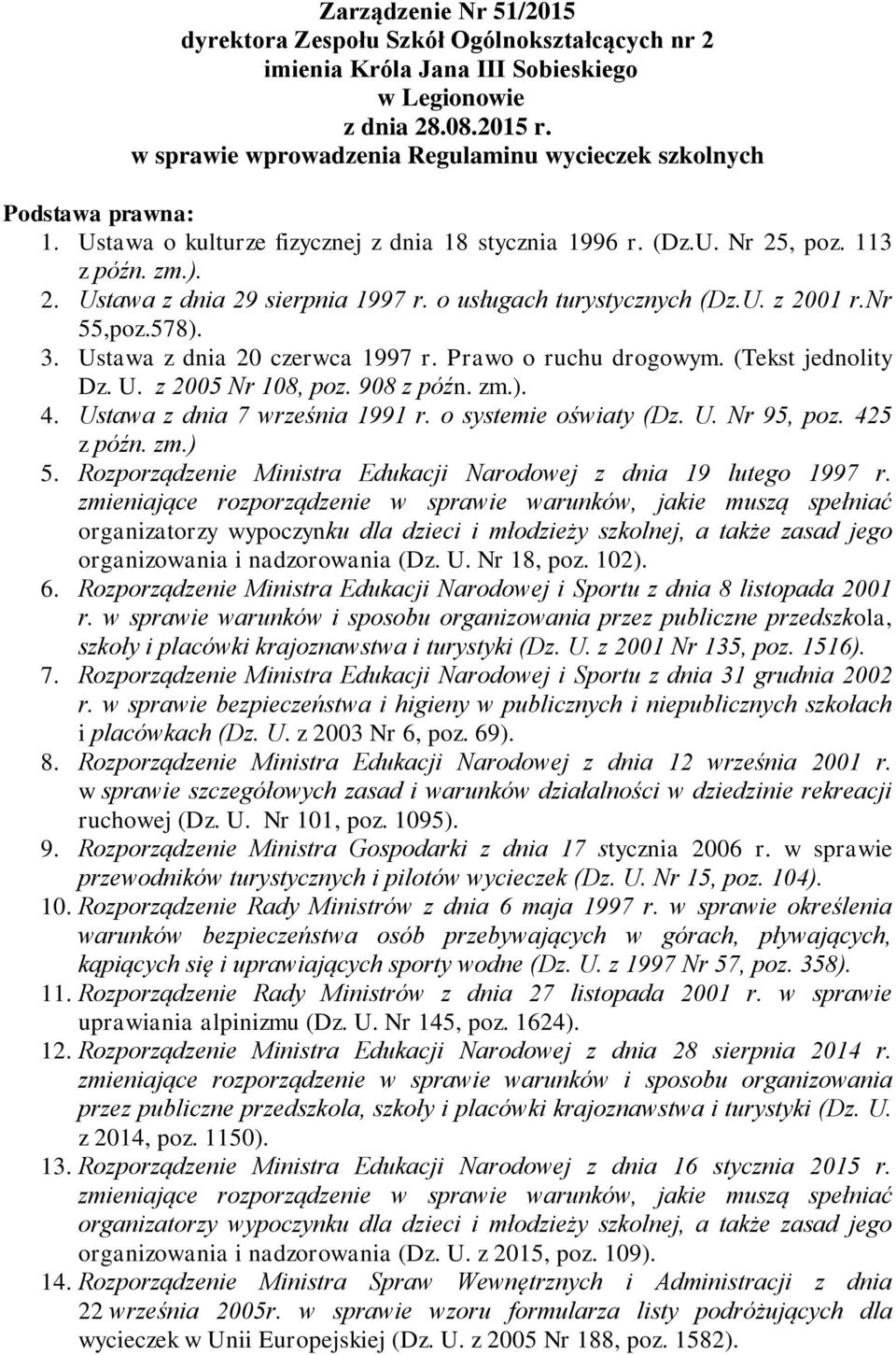 o usługach turystycznych (Dz.U. z 2001 r.nr 55,poz.578). 3. Ustawa z dnia 20 czerwca 1997 r. Prawo o ruchu drogowym. (Tekst jednolity Dz. U. z 2005 Nr 108, poz. 908 z późn. zm.). 4.