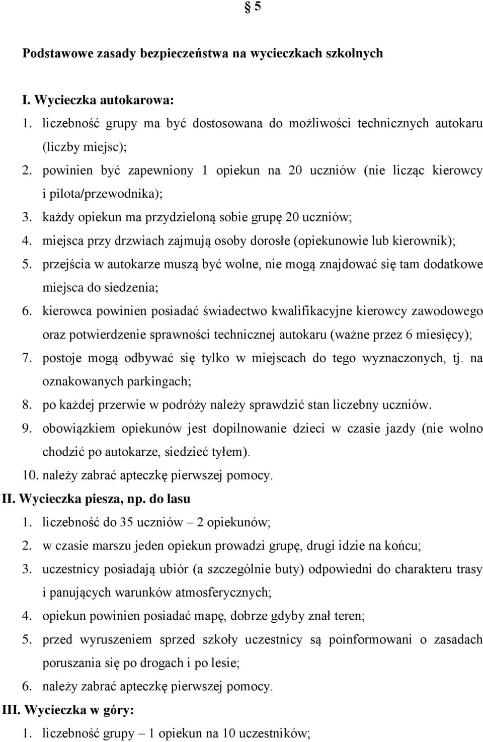 miejsca przy drzwiach zajmują osoby dorosłe (opiekunowie lub kierownik); 5. przejścia w autokarze muszą być wolne, nie mogą znajdować się tam dodatkowe miejsca do siedzenia; 6.