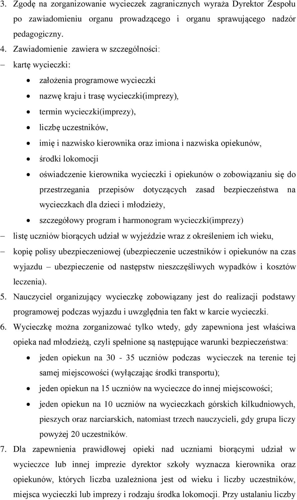 kierownika oraz imiona i nazwiska opiekunów, środki lokomocji oświadczenie kierownika wycieczki i opiekunów o zobowiązaniu się do przestrzegania przepisów dotyczących zasad bezpieczeństwa na