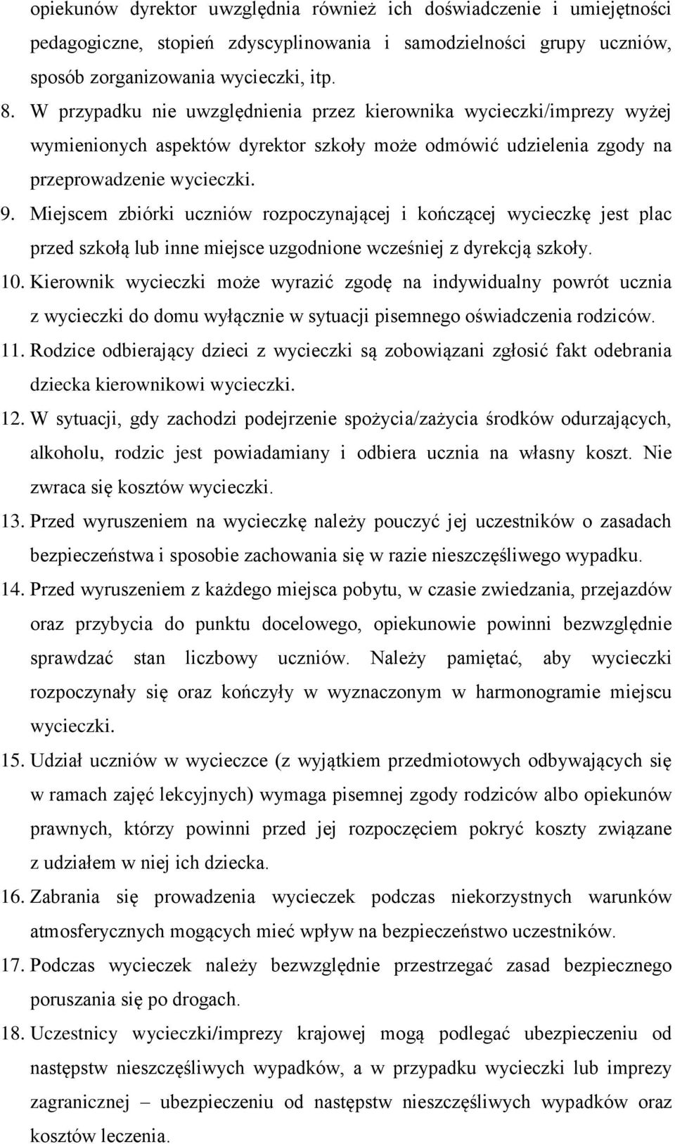 Miejscem zbiórki uczniów rozpoczynającej i kończącej wycieczkę jest plac przed szkołą lub inne miejsce uzgodnione wcześniej z dyrekcją szkoły. 10.