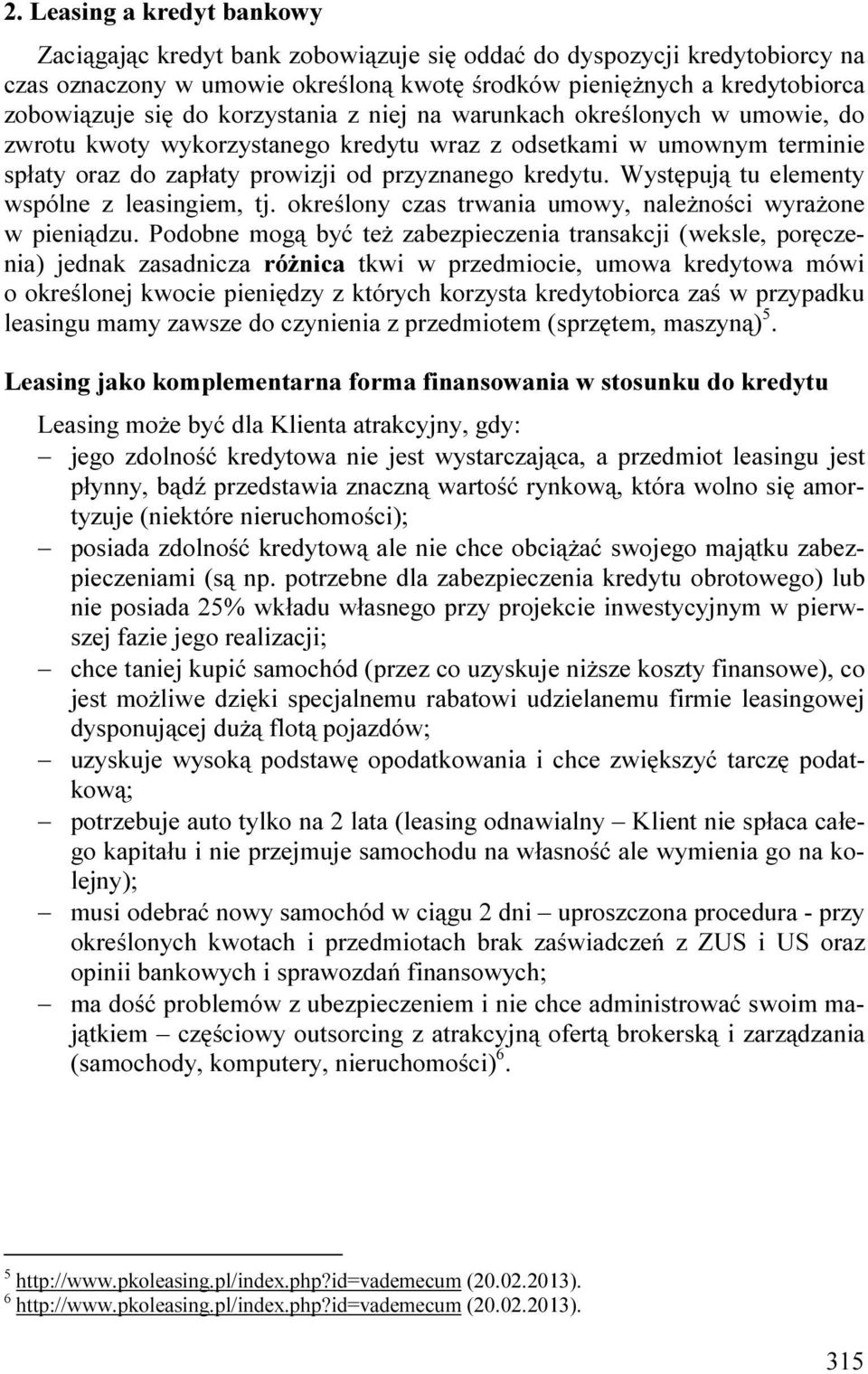 Występują tu elementy wspólne z leasingiem, tj. określony czas trwania umowy, należności wyrażone w pieniądzu.