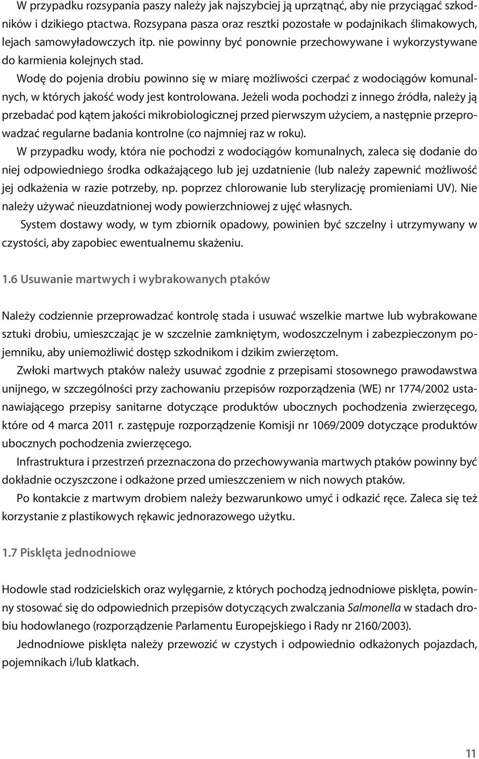 Wodę do pojenia drobiu powinno się w miarę możliwości czerpać z wodociągów komunalnych, w których jakość wody jest kontrolowana.