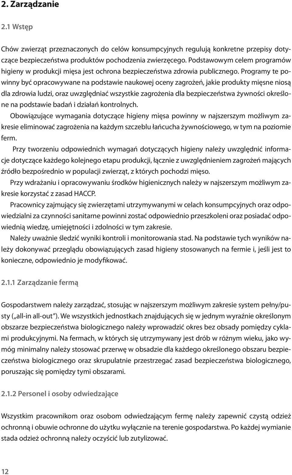 Programy te powinny być opracowywane na podstawie naukowej oceny zagrożeń, jakie produkty mięsne niosą dla zdrowia ludzi, oraz uwzględniać wszystkie zagrożenia dla bezpieczeństwa żywności określone