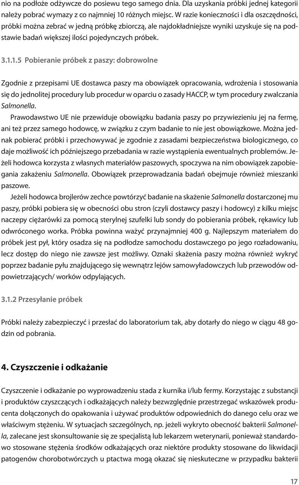 1.5 Pobieranie próbek z paszy: dobrowolne Zgodnie z przepisami UE dostawca paszy ma obowiązek opracowania, wdrożenia i stosowania się do jednolitej procedury lub procedur w oparciu o zasady HACCP, w