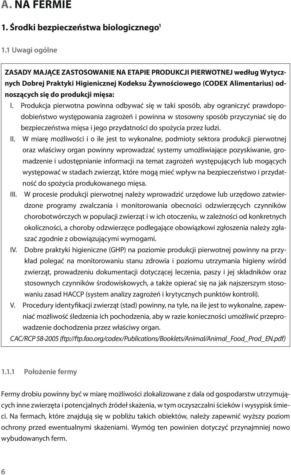 I. Produkcja pierwotna powinna odbywać się w taki sposób, aby ograniczyć prawdopodobieństwo występowania zagrożeń i powinna w stosowny sposób przyczyniać się do bezpieczeństwa mięsa i jego