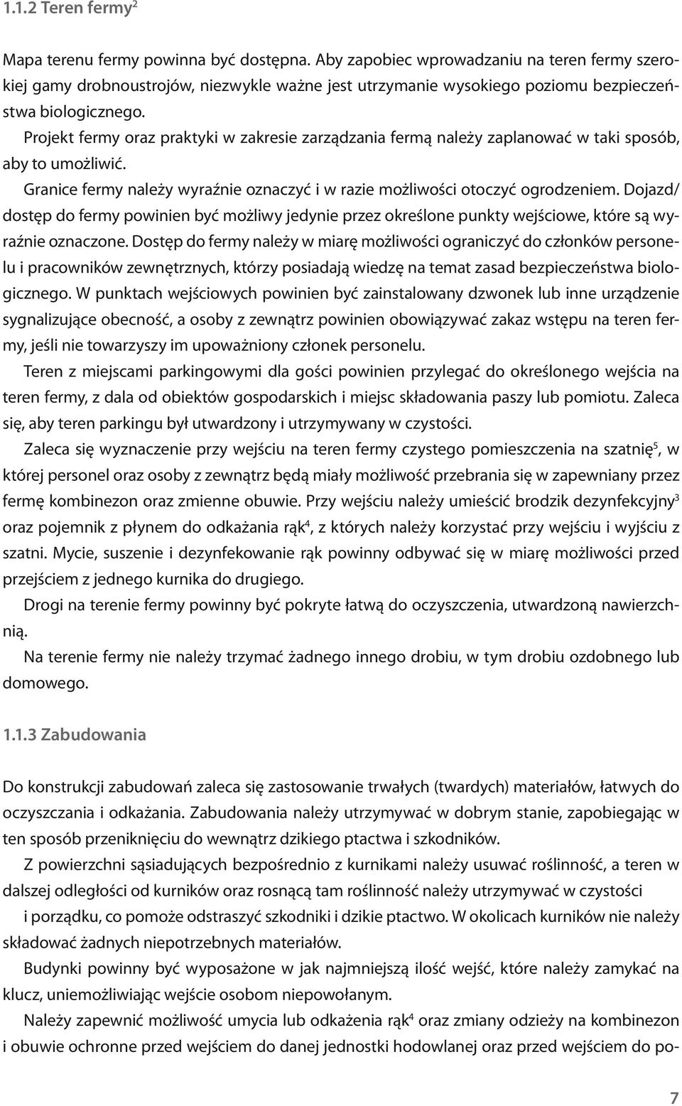 Projekt fermy oraz praktyki w zakresie zarządzania fermą należy zaplanować w taki sposób, aby to umożliwić. Granice fermy należy wyraźnie oznaczyć i w razie możliwości otoczyć ogrodzeniem.