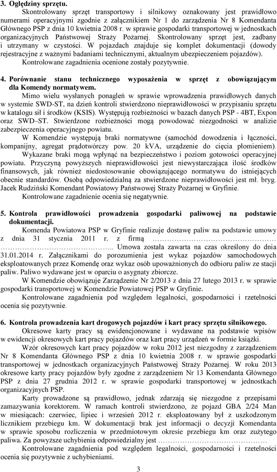 w sprawie gospodarki transportowej w jednostkach organizacyjnych Państwowej Straży Pożarnej. Skontrolowany sprzęt jest, zadbany i utrzymany w czystości.