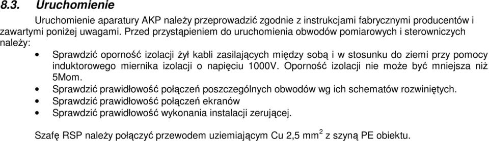 pomocy induktorowego miernika izolacji o napięciu 1000V. Oporność izolacji nie moŝe być mniejsza niŝ 5Mom.