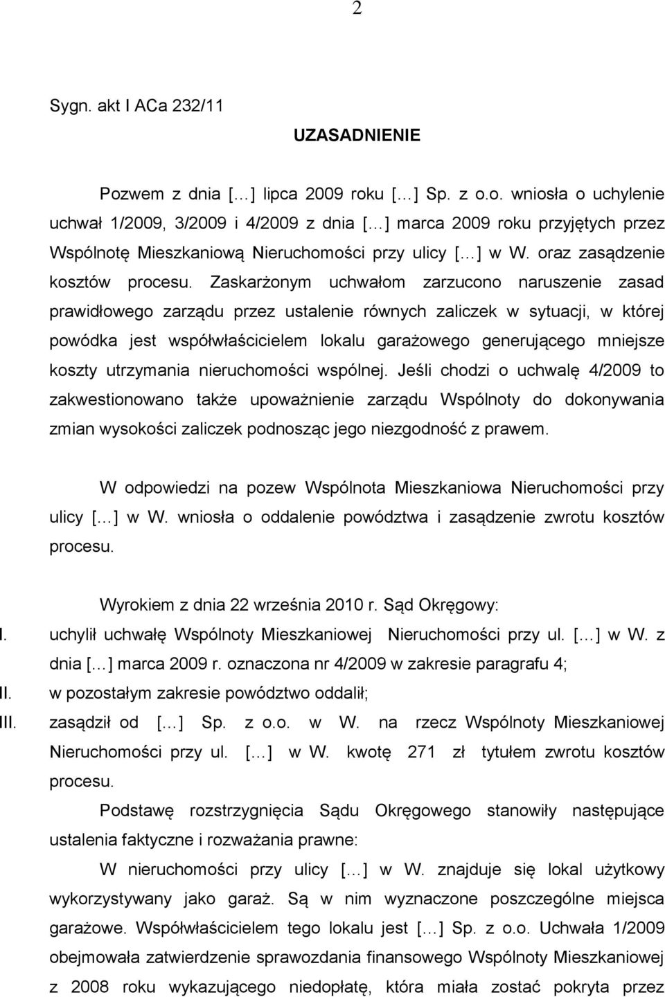 Zaskarżonym uchwałom zarzucono naruszenie zasad prawidłowego zarządu przez ustalenie równych zaliczek w sytuacji, w której powódka jest współwłaścicielem lokalu garażowego generującego mniejsze