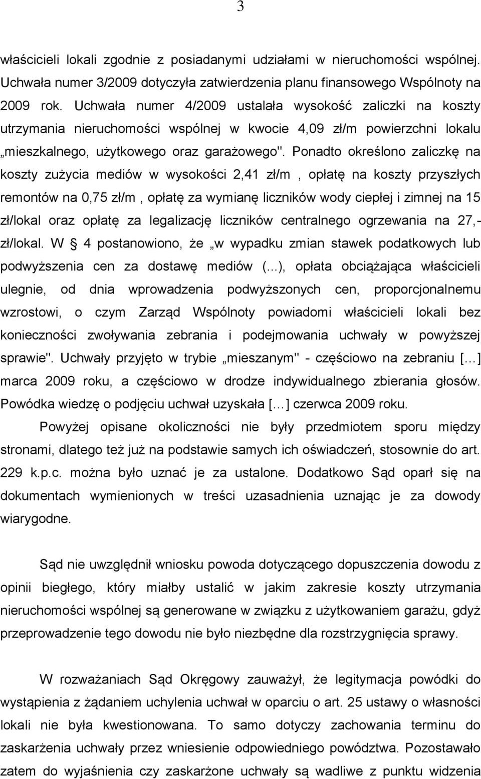 Ponadto określono zaliczkę na koszty zużycia mediów w wysokości 2,41 zł/m, opłatę na koszty przyszłych remontów na 0,75 zł/m, opłatę za wymianę liczników wody ciepłej i zimnej na 15 zł/lokal oraz