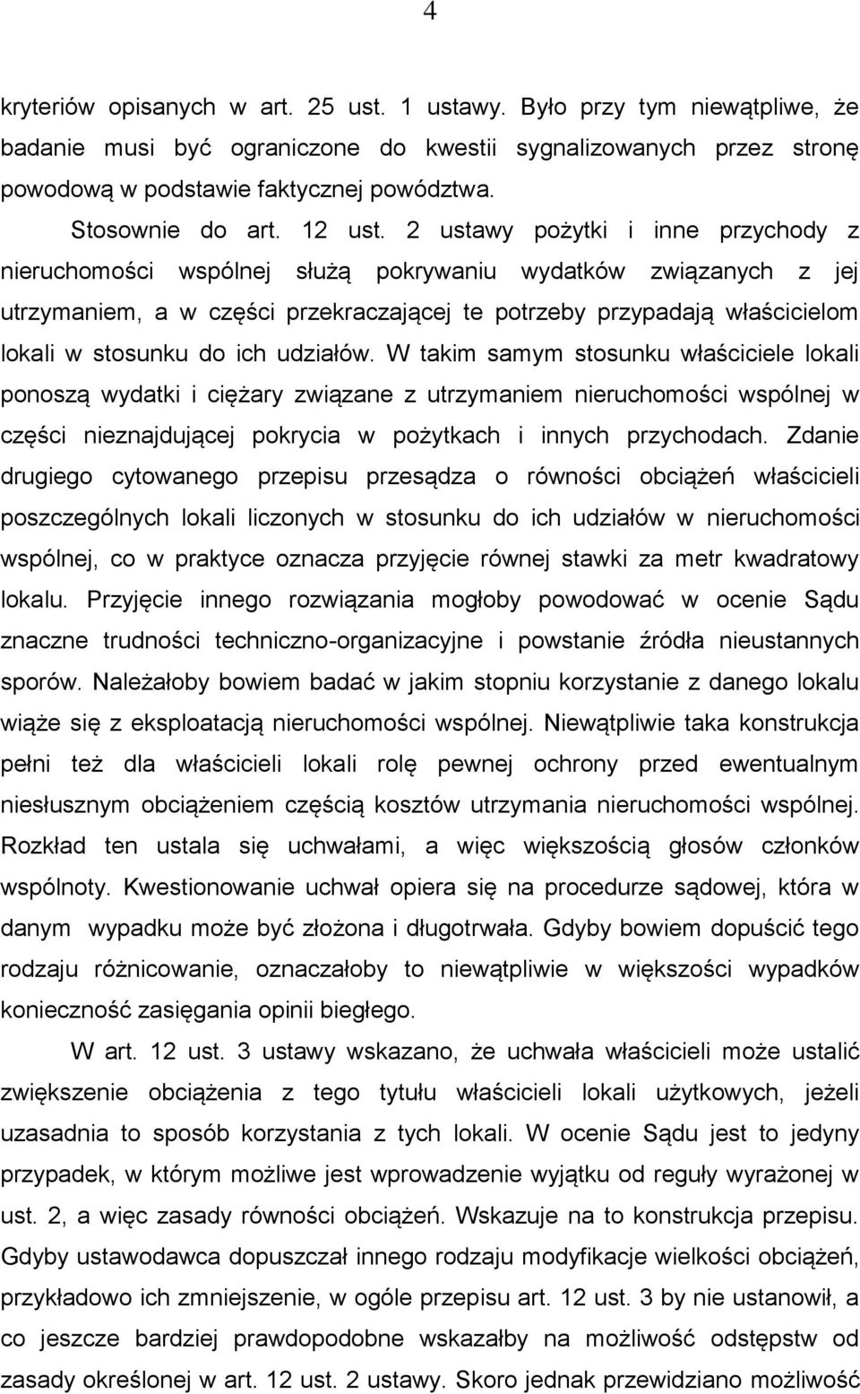 2 ustawy pożytki i inne przychody z nieruchomości wspólnej służą pokrywaniu wydatków związanych z jej utrzymaniem, a w części przekraczającej te potrzeby przypadają właścicielom lokali w stosunku do