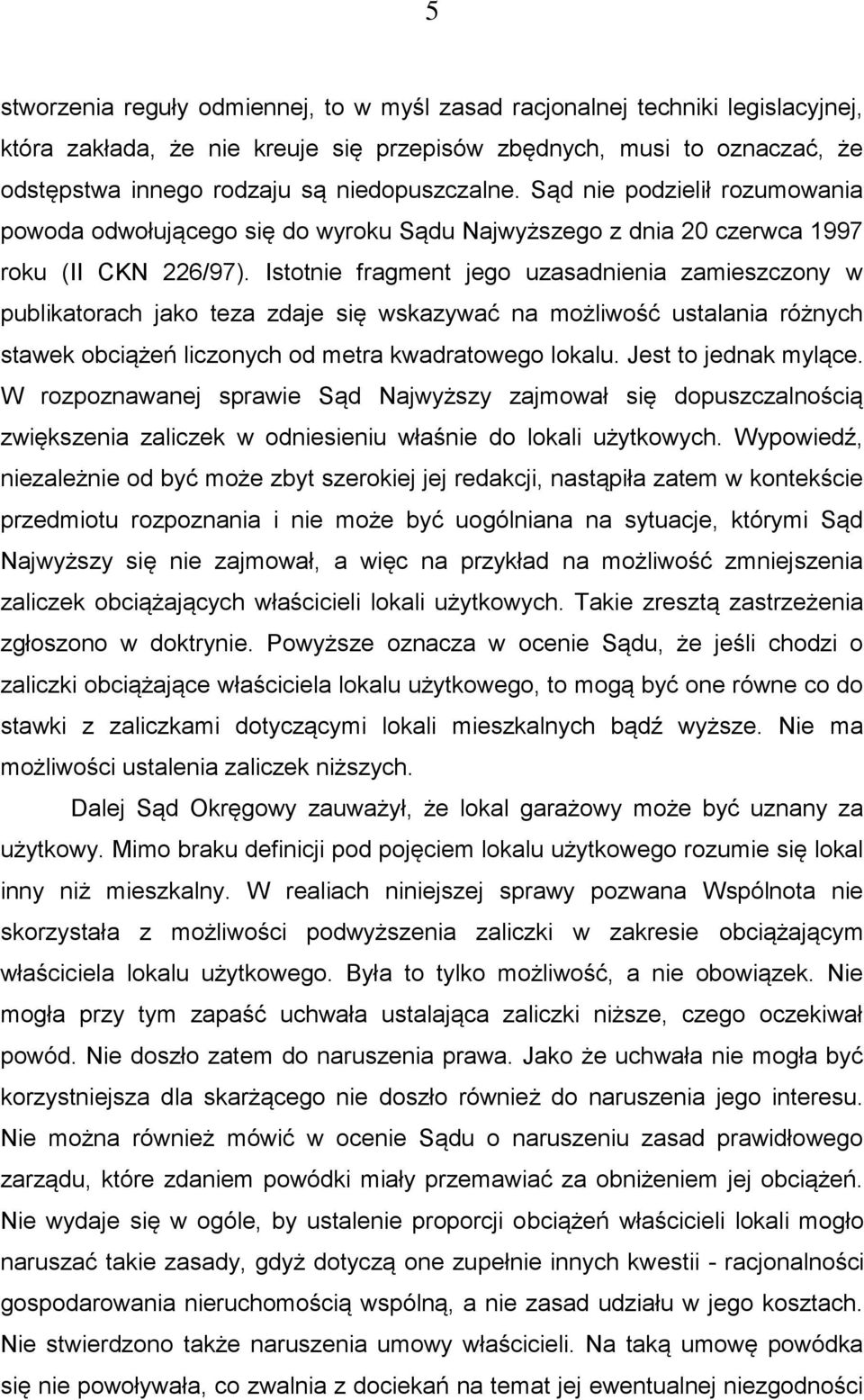 Istotnie fragment jego uzasadnienia zamieszczony w publikatorach jako teza zdaje się wskazywać na możliwość ustalania różnych stawek obciążeń liczonych od metra kwadratowego lokalu.