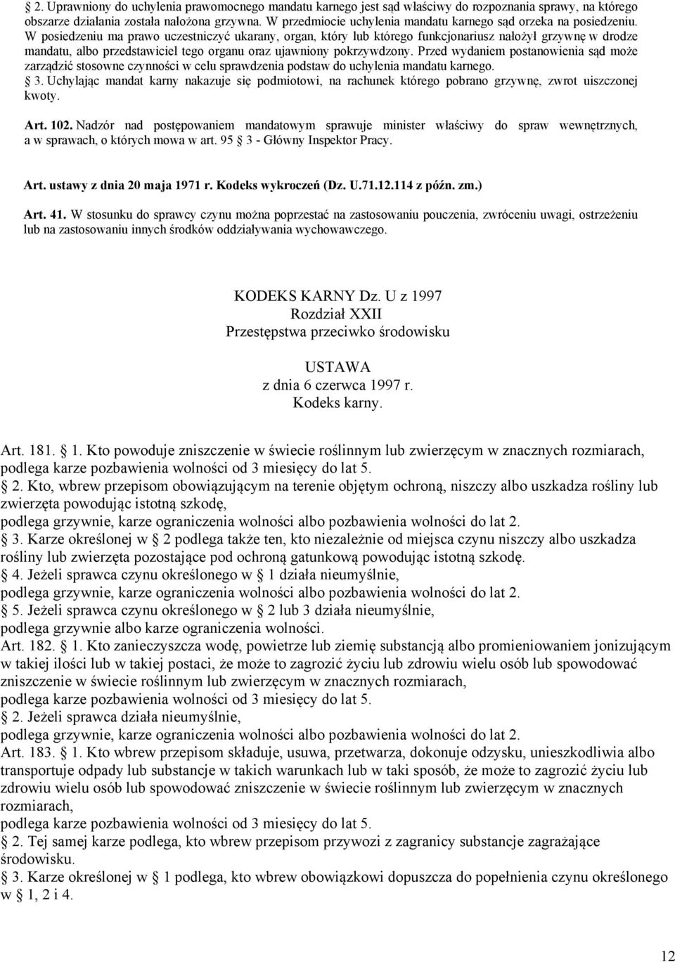 W posiedzeniu ma prawo uczestniczyć ukarany, organ, który lub którego funkcjonariusz nałożył grzywnę w drodze mandatu, albo przedstawiciel tego organu oraz ujawniony pokrzywdzony.