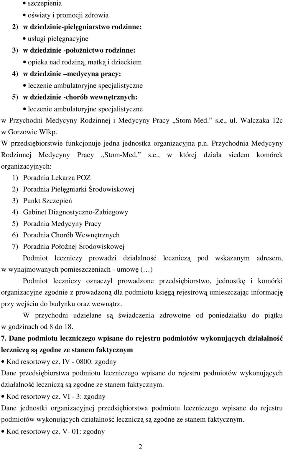 Walczaka 12c w Gorzowie Wlkp. W przedsiębiorstwie funkcjonuje jedna jednostka organizacyjna p.n. Przychodnia Medycyny Rodzinnej Medycyny Pracy Stom-Med. s.c., w której działa siedem komórek