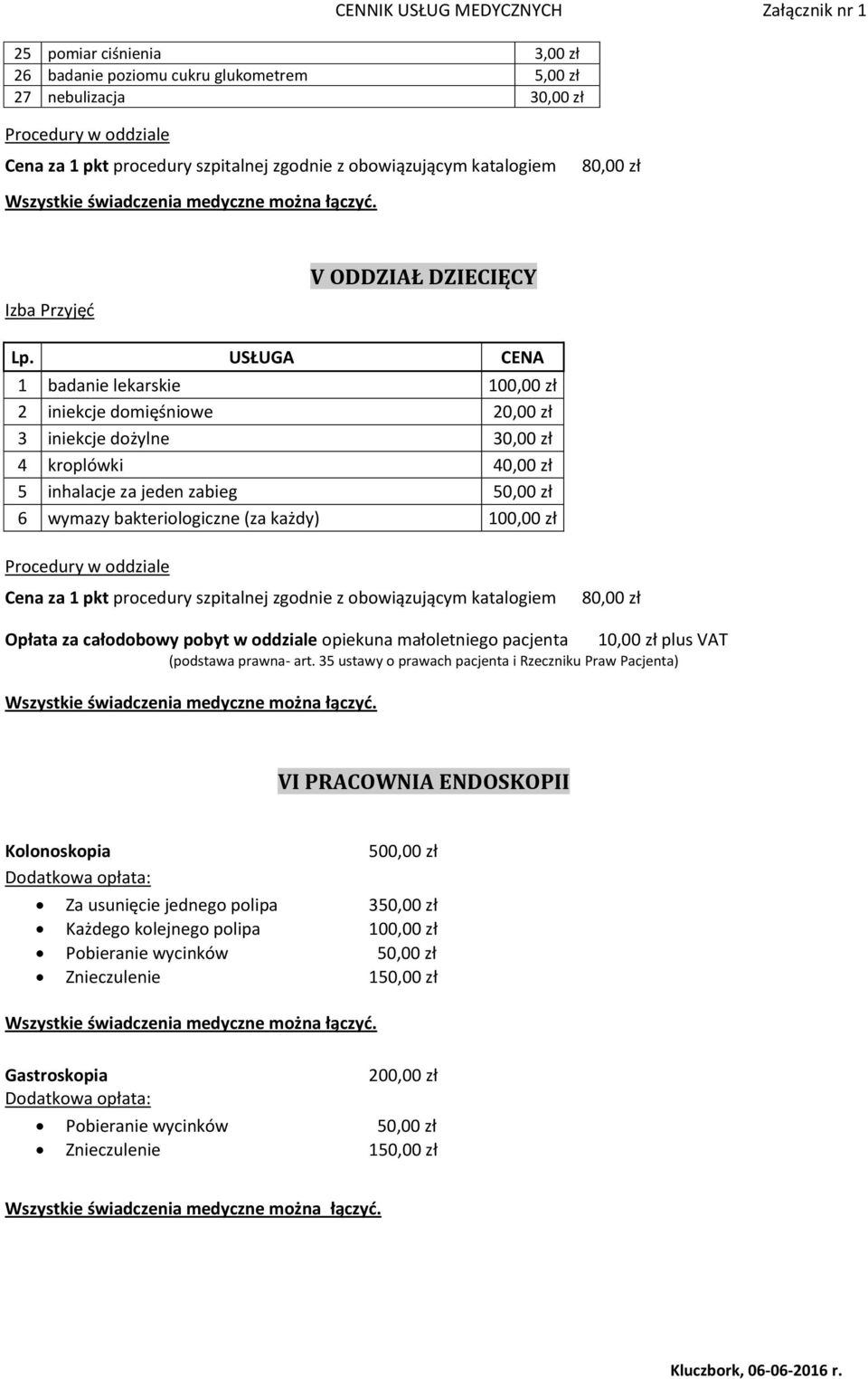 bakteriologiczne (za każdy) 100,00 zł Cena za 1 pkt procedury szpitalnej zgodnie z obowiązującym katalogiem 80,00 zł Opłata za całodobowy pobyt w oddziale opiekuna małoletniego pacjenta 10,00 zł plus