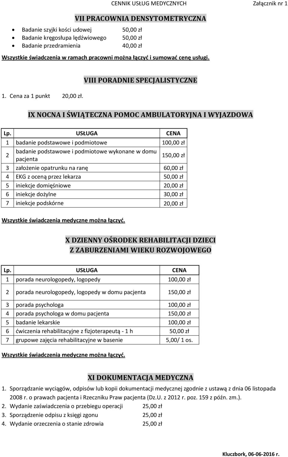 VIII PORADNIE SPECJALISTYCZNE IX NOCNA I ŚWIĄTECZNA POMOC AMBULATORYJNA I WYJAZDOWA 1 badanie podstawowe i podmiotowe 100,00 zł 2 badanie podstawowe i podmiotowe wykonane w domu pacjenta 150,00 zł 3