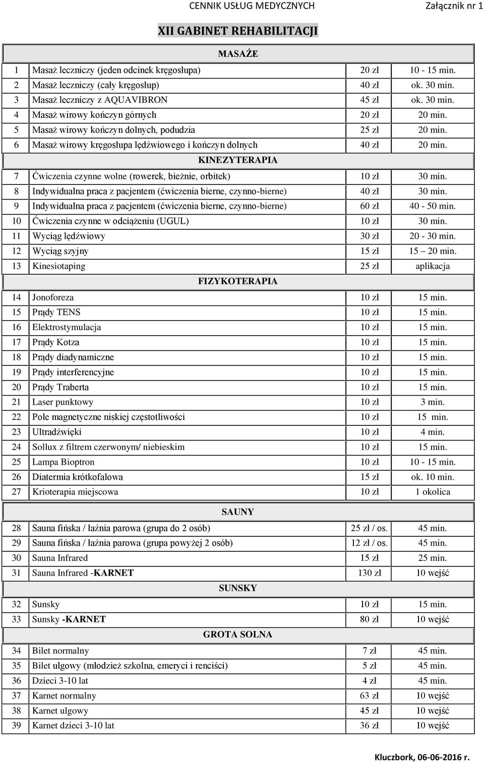 KINEZYTERAPIA 7 Ćwiczenia czynne wolne (rowerek, bieżnie, orbitek) 10 zł 30 min. 8 Indywidualna praca z pacjentem (ćwiczenia bierne, czynno-bierne) 40 zł 30 min.