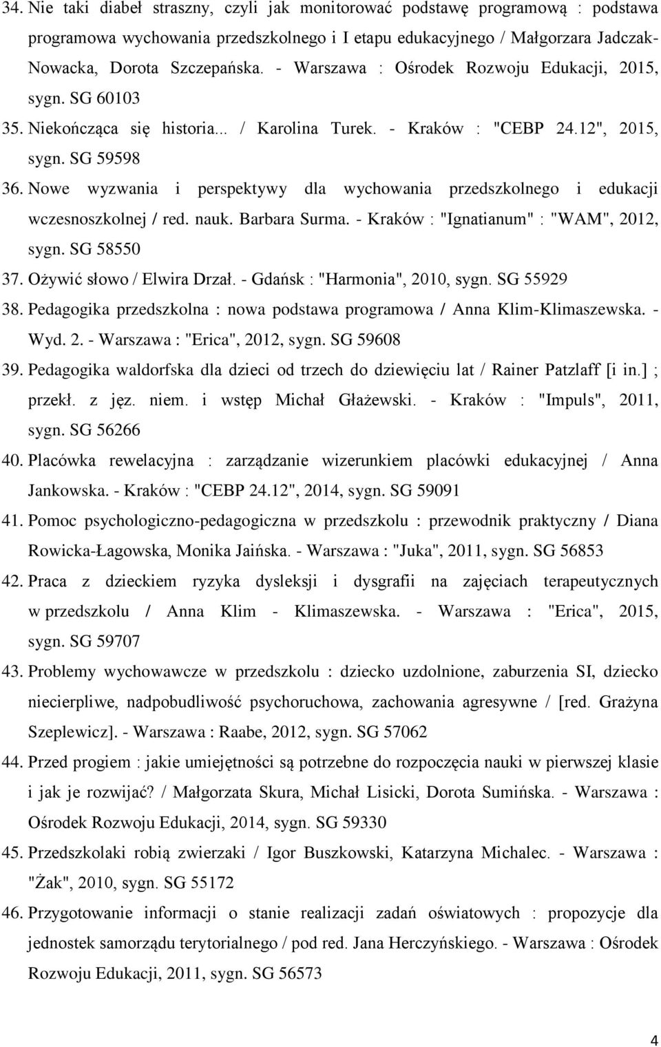 Nowe wyzwania i perspektywy dla wychowania przedszkolnego i edukacji wczesnoszkolnej / red. nauk. Barbara Surma. - Kraków : "Ignatianum" : "WAM", 2012, sygn. SG 58550 37. Ożywić słowo / Elwira Drzał.