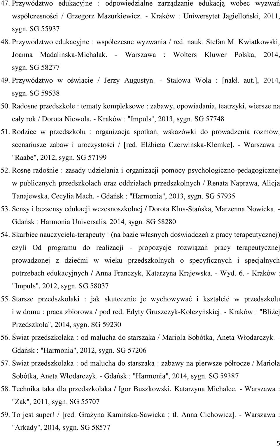 Przywództwo w oświacie / Jerzy Augustyn. - Stalowa Wola : [nakł. aut.], 2014, sygn. SG 59538 50.