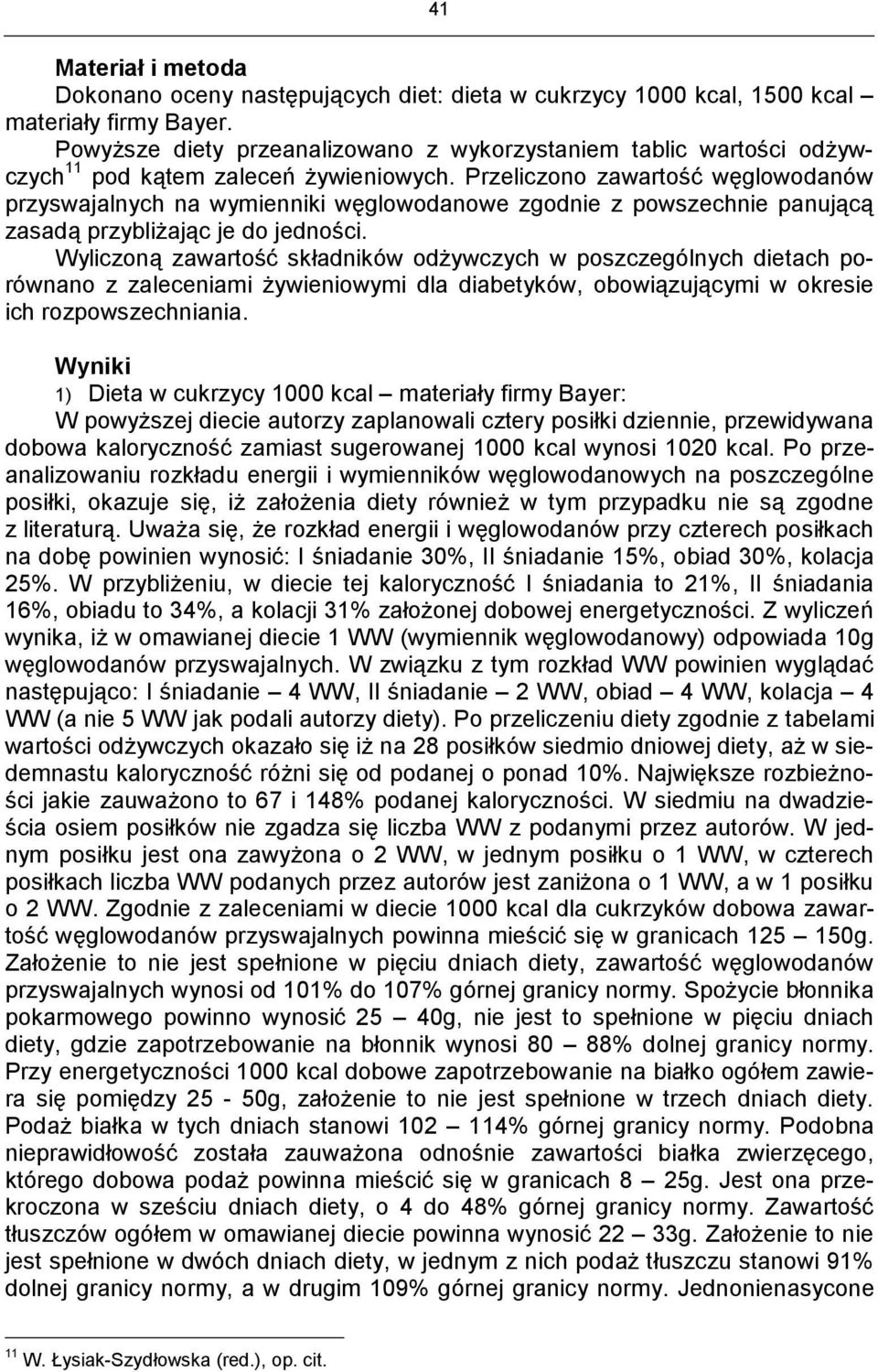 Przeliczono zawartość węglowodanów przyswajalnych na wymienniki węglowodanowe zgodnie z powszechnie panującą zasadą przybliżając je do jedności.