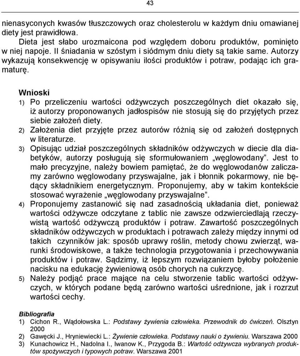 Wnioski 1) Po przeliczeniu wartości odżywczych poszczególnych diet okazało się, iż autorzy proponowanych jadłospisów nie stosują się do przyjętych przez siebie założeń diety.