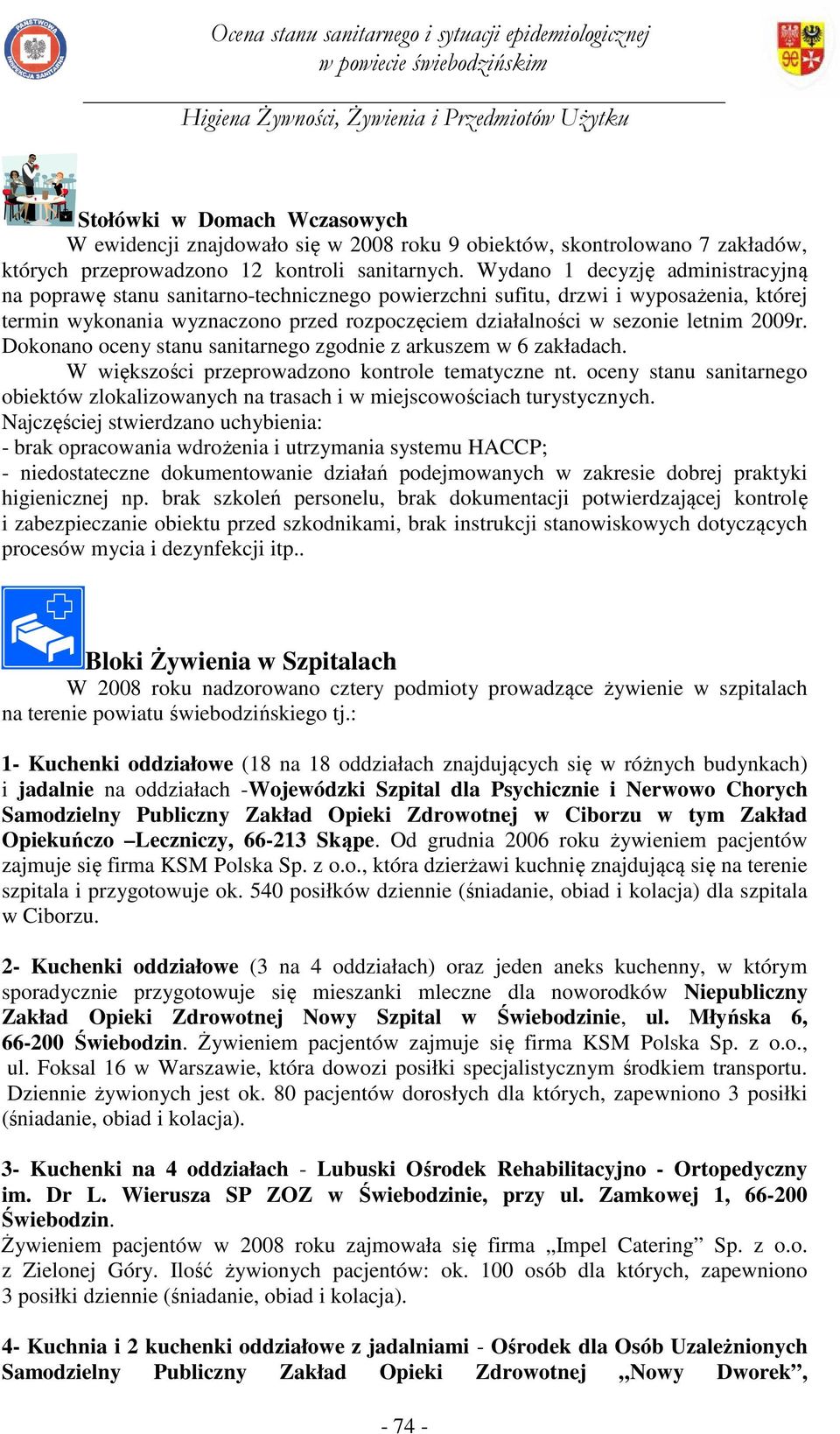 2009r. Dokonano oceny stanu sanitarnego zgodnie z arkuszem w 6 zakładach. W większości przeprowadzono kontrole tematyczne nt.