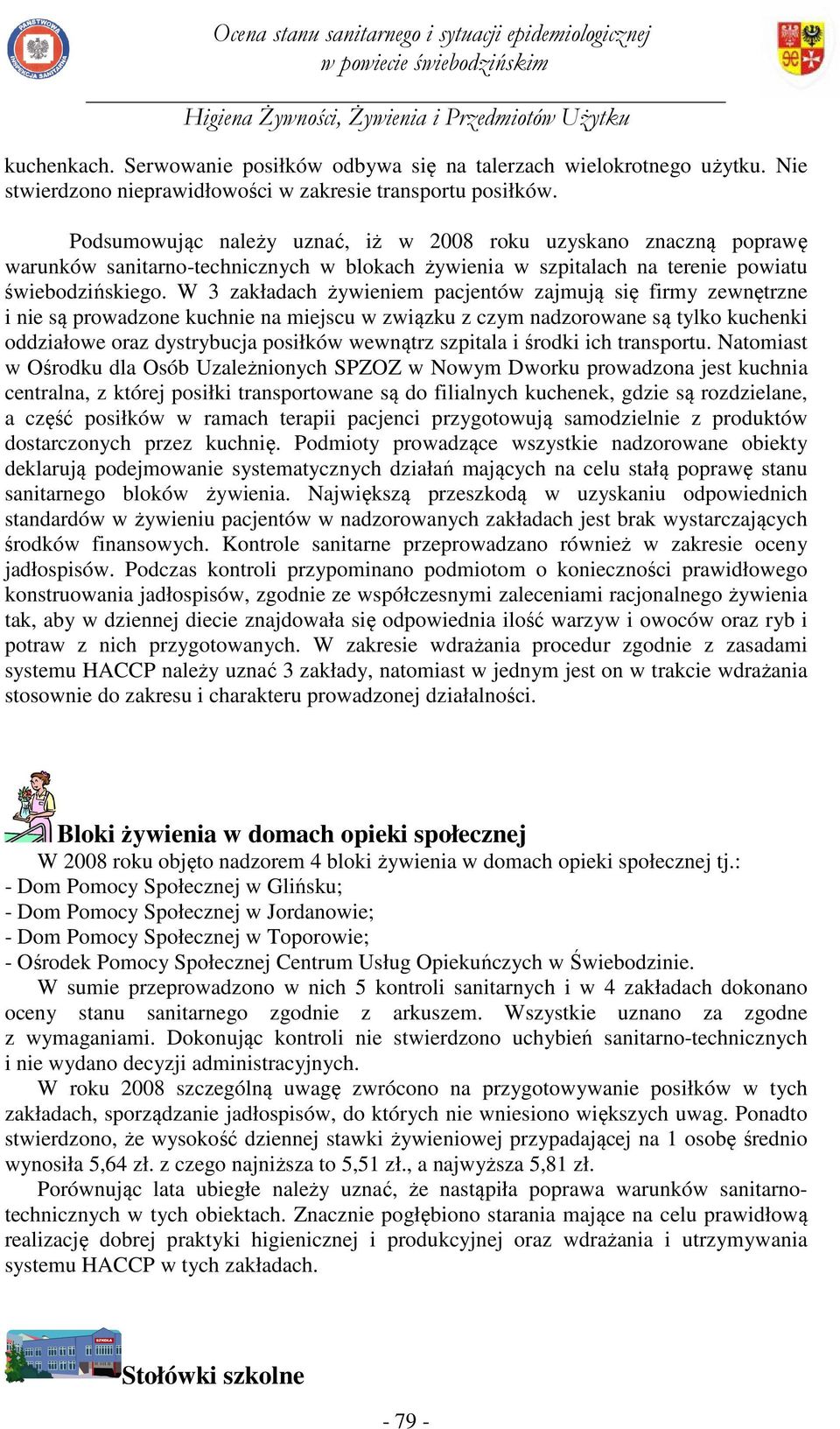 W 3 zakładach żywieniem pacjentów zajmują się firmy zewnętrzne i nie są prowadzone kuchnie na miejscu w związku z czym nadzorowane są tylko kuchenki oddziałowe oraz dystrybucja posiłków wewnątrz