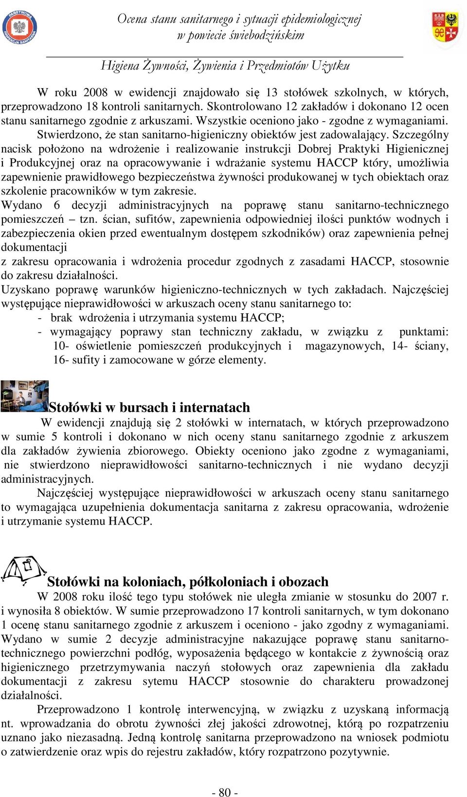 Szczególny nacisk położono na wdrożenie i realizowanie instrukcji Dobrej Praktyki Higienicznej i Produkcyjnej oraz na opracowywanie i wdrażanie systemu HACCP który, umożliwia zapewnienie prawidłowego