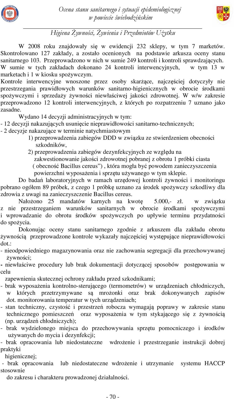 Kontrole interwencyjne wnoszone przez osoby skarżące, najczęściej dotyczyły nie przestrzegania prawidłowych warunków sanitarno-higienicznych w obrocie środkami spożywczymi i sprzedaży żywności