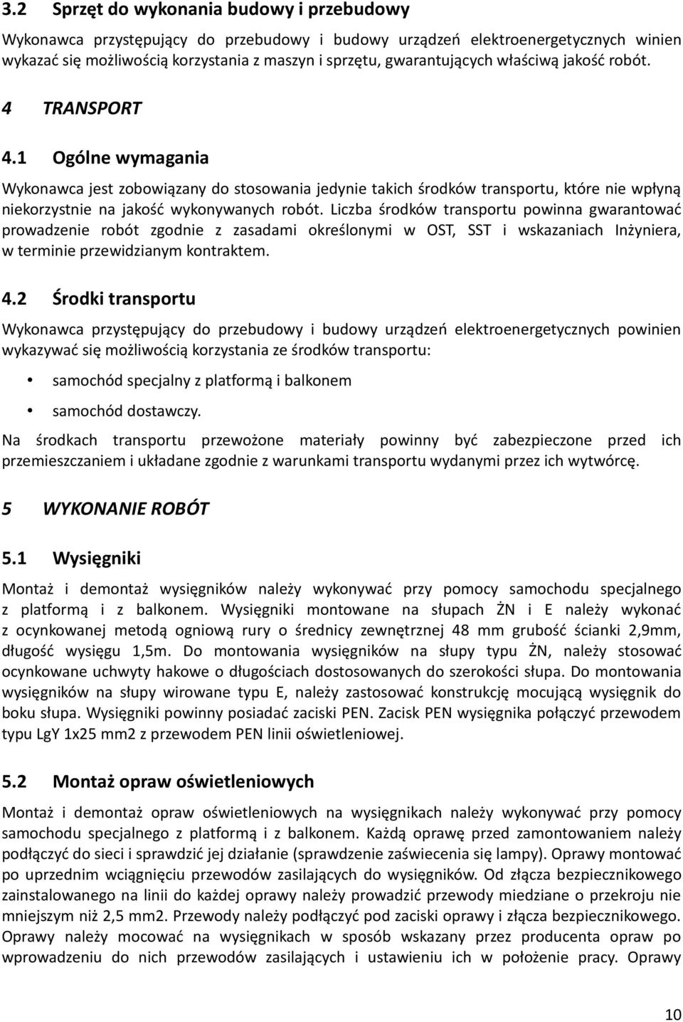 Liczba środków transportu powinna gwarantować prowadzenie robót zgodnie z zasadami określonymi w OST, SST i wskazaniach Inżyniera, w terminie przewidzianym kontraktem. 4.