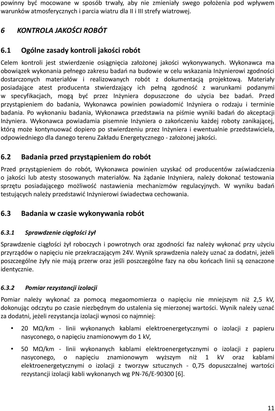 Wykonawca ma obowiązek wykonania pełnego zakresu badań na budowie w celu wskazania Inżynierowi zgodności dostarczonych materiałów i realizowanych robót z dokumentacją projektową.